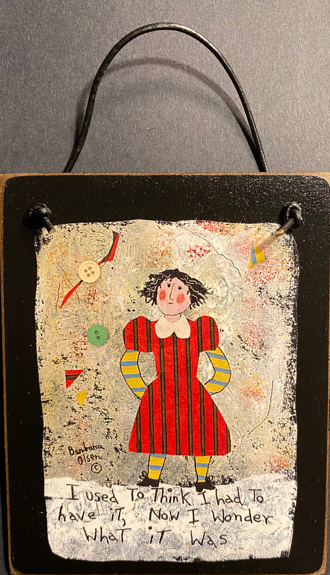 I Used To Think I Had To Have It - Hanging Plaque - Barbara Olsen